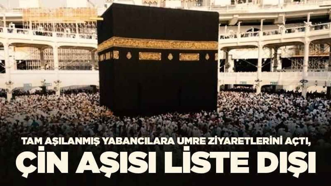 Tam aşılanmış yabancılara umre ziyaretlerini açtı,Çin aşısı liste dışı