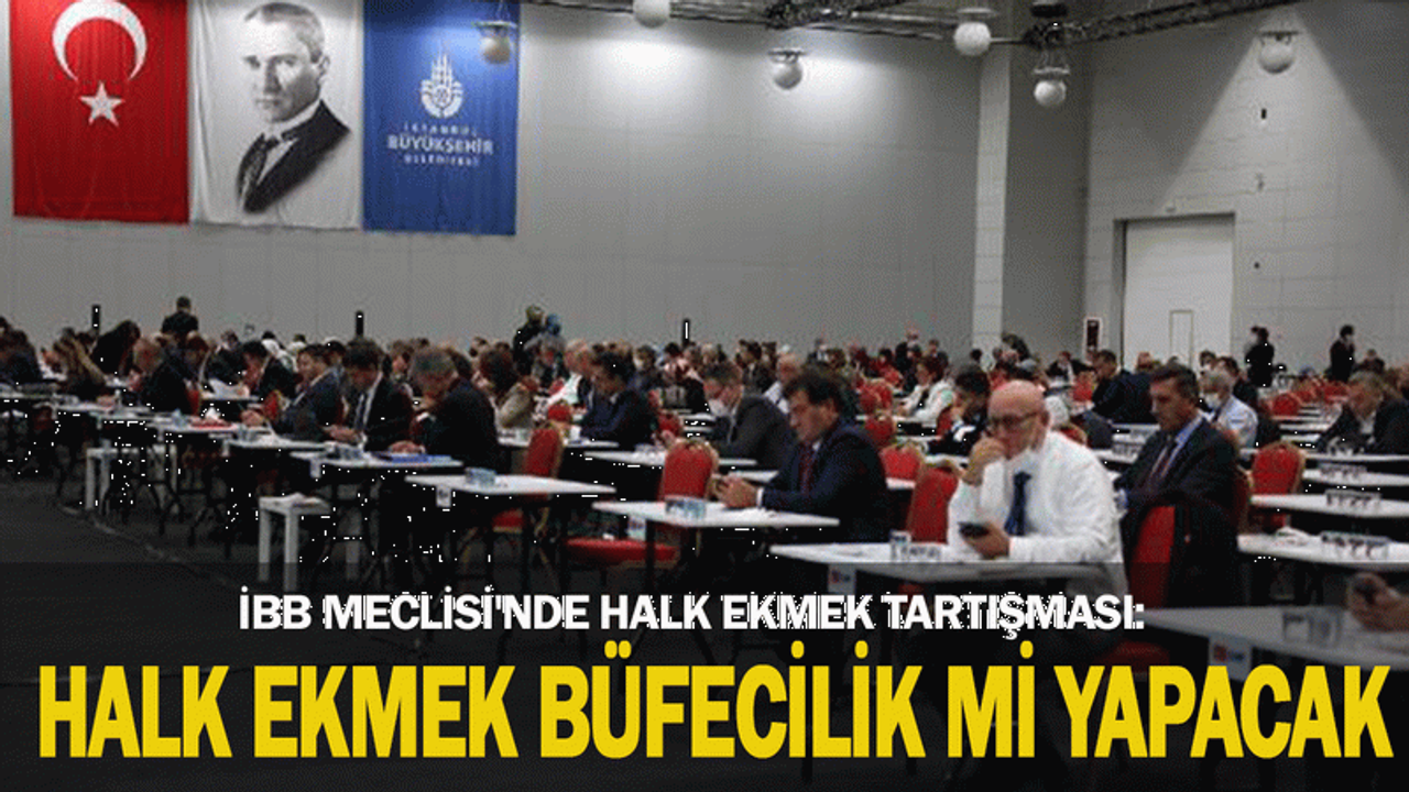 İBB Meclisi'nde Halk Ekmek tartışması: Halk Ekmek büfecilik mi yapacak ...