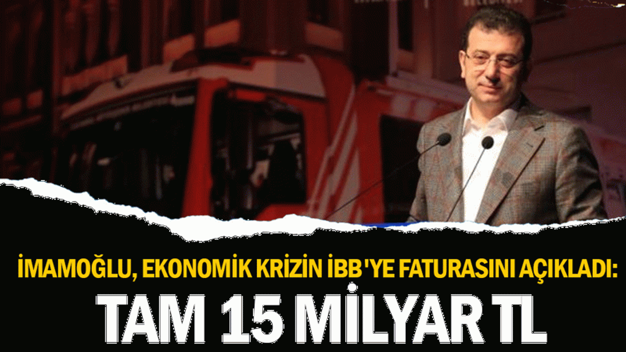 İmamoğlu, ekonomik krizin İBB'ye faturasını açıkladı: Tam 15 milyar TL ...