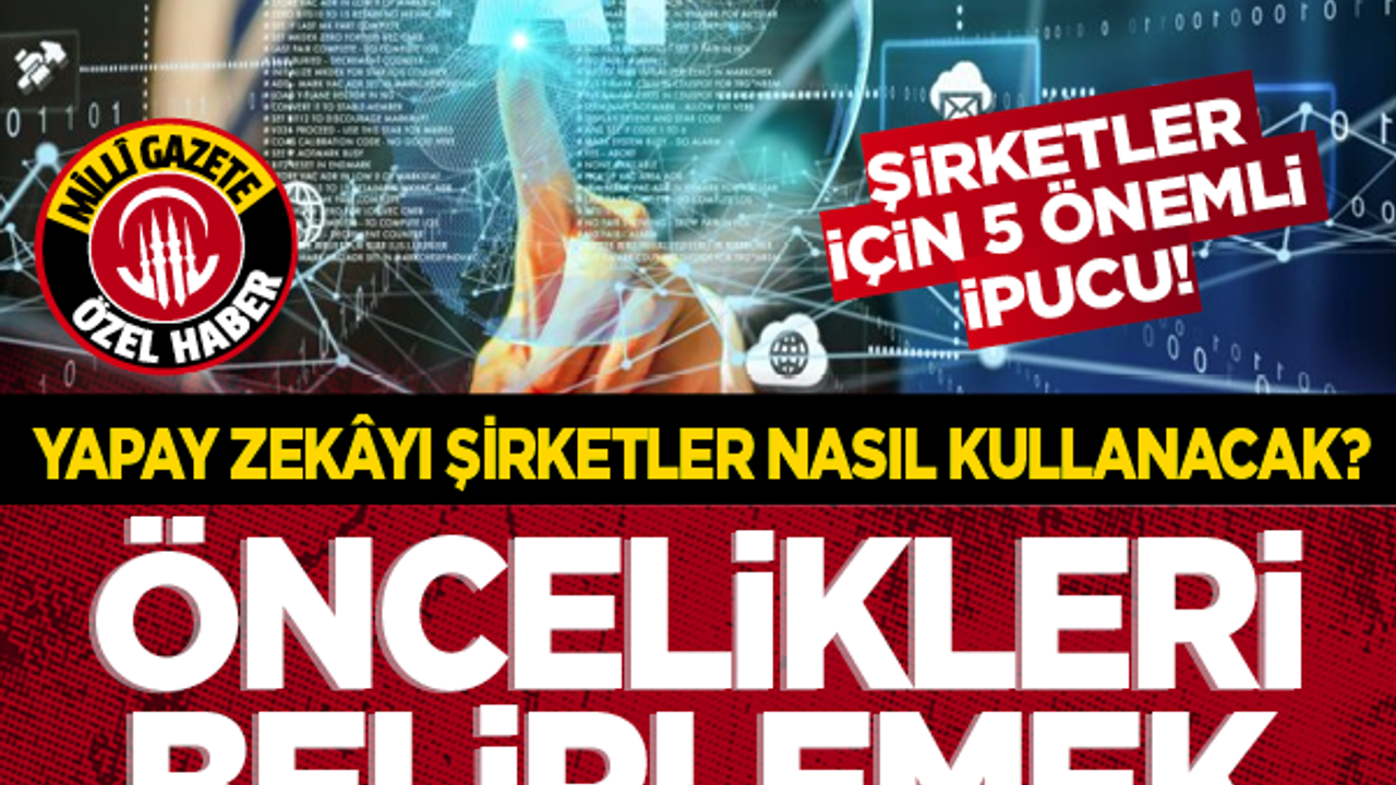 Şirketler için 5 önemli ipucu! Yapay zekâyı şirketler nasıl kullanacak?