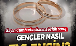 Sayın Cumhurbaşkanına kritik soru; Gençler nasıl evlensin? 