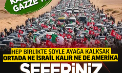 Küresel Gazze Yürüyüşü... Karadan Gazze’ye hep birlikte şöyle ayağa kalksak ortada ne İsrail kalır ne de Amerika