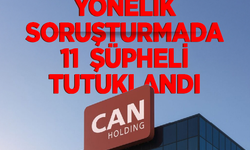 Can Holding'e yönelik soruşturmada 11 şüpheli tutuklandı