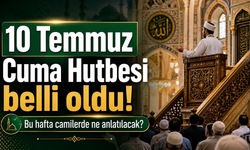 10 Temmuz Cuma Hutbesi belli oldu! Bu hafta camilerde ne anlatılacak?