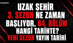Uzak Şehir 3. Sezon Ne Zaman Başlıyor, 64. Bölüm Hangi Tarihte? Yeni Sezon Yayın Tarihi