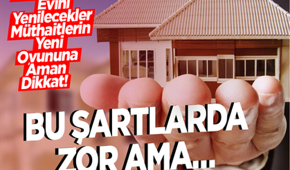 Ev alacaklar evini yenilecekler müthaitlerin yeni oyununa aman dikkat!