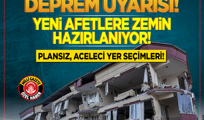 Çok önemli bir deprem uyarısı: Yeni afetlere zemin hazırlanıyor! Plansız, aceleci yer seçimleri...