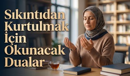 Sıkıntıdan kurtulmak için dua, hangi dua okunur?