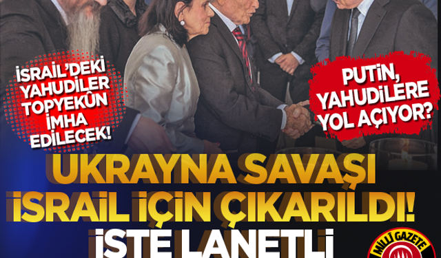 Putin, yol açıyor: İsrail'deki Yahudiler topyekûn imha edilecek! İşte lanetli o milletin yeni yerleşim mekânı...