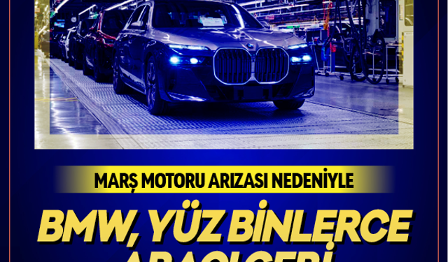 Marş motoru arızası nedeniyle BMW, yüz binlerce aracı geri çağıracak