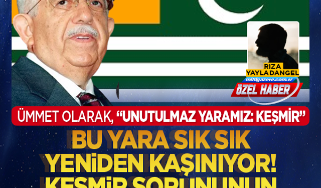 Ümmet olarak, “Unutulmaz yaramız: Keşmir” Bu yara sık sık yeniden kaşınıyor! Keşmir sorununun temelinde o ülke var! Kutan Keşmir konusunda ne dedi?