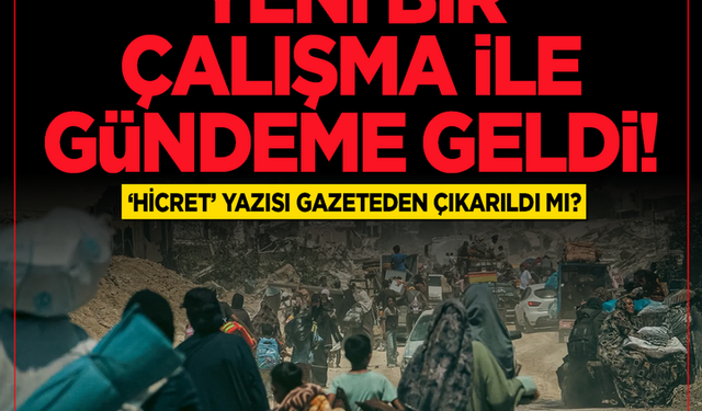 Gazzelilere ‘hicret’ önerisi yapan yazar! Yeni bir çalışma ile gündeme geldi... 'Hicret' yazısı gazeteden çıkarıldı mı?