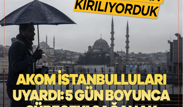 AKOM İstanbulluları uyardı: 5 gün boyunca sürecek! Sağanak yağış geliyor