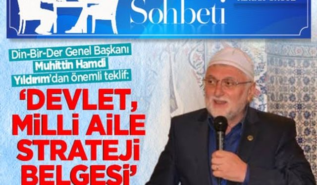 Din-Bir-Der Genel Başkanı Muhittin Hamdi Yıldırım'dan önemli teklif: ' Devlet milli aile strateji belgesi' oluşturulmalı!