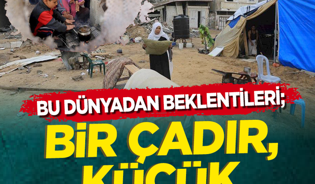 Bu dünyadan beklentileri; Bir çadır, küçük bir ısıtıcı…