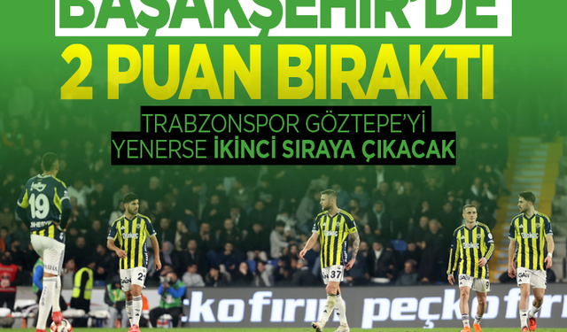 Fenerbahçe, Başakşehir deplasmanından 1 puanla döndü
