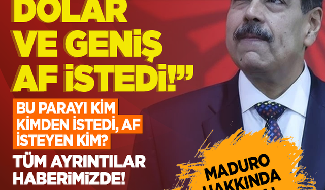 Maduro hakkında skandal iddia! 200 milyon dolar ve geniş af istedi! Bu parayı kim kimden istedi, af isteyen kim?