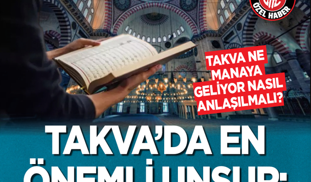 Kur'an-ı Kerim'de 285 yerde geçiyor! Takva'da en önemli unsur: Ahlak!  Takva ne manaya geliyor nasıl anlaşılmalı?
