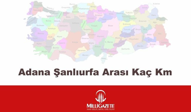 Adana Şanlıurfa Arası Kaç Km, Kaç Saat Sürüyor?