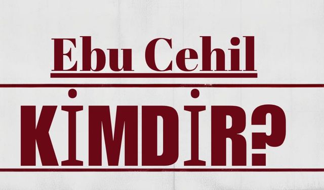 Ebû Cehil kimdir? Hz. Muhammed’e (s.a.v.) ve İslâm’a karşı tutumuyla bilinen Kureyş lideri