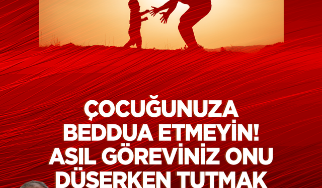 Çocuğunuza beddua etmeyin! Asıl göreviniz onu düşerken tutmak