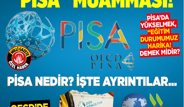 Eğitim kalitesinde “Pisa” muamması! Pisa’da yükselmek, eğitim durumumuz harika demek midir?