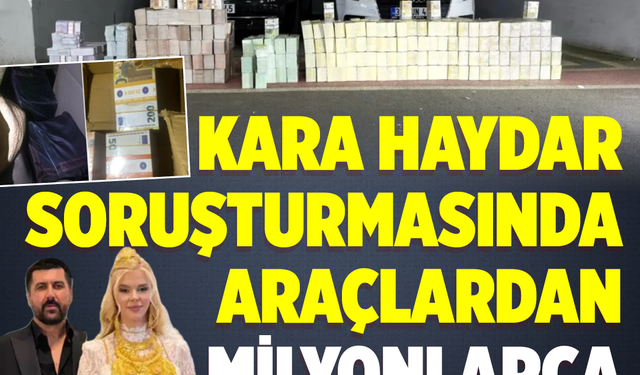 Kara Haydar soruşturmasında araçlardan milyonlarca euro çıktı