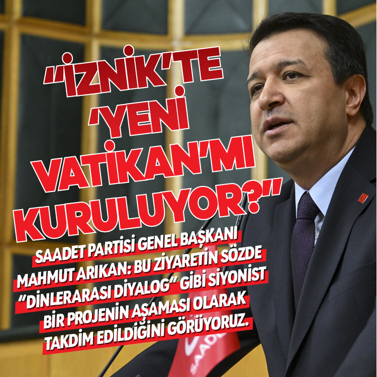 Mahmut Arıkan, haftalık Grup Toplantısı'nda konuştu: "İznik’te ‘Yeni Vatikan’ mı kuruluyor?"