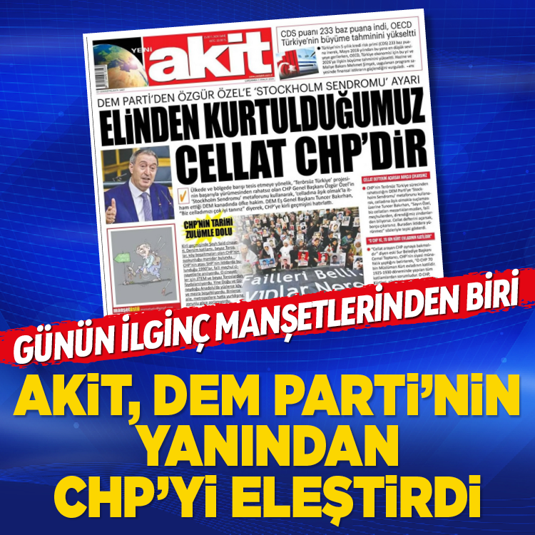 Akit’ten şaşırtan manşet! DEM’in sözleriyle CHP’yi vurdu