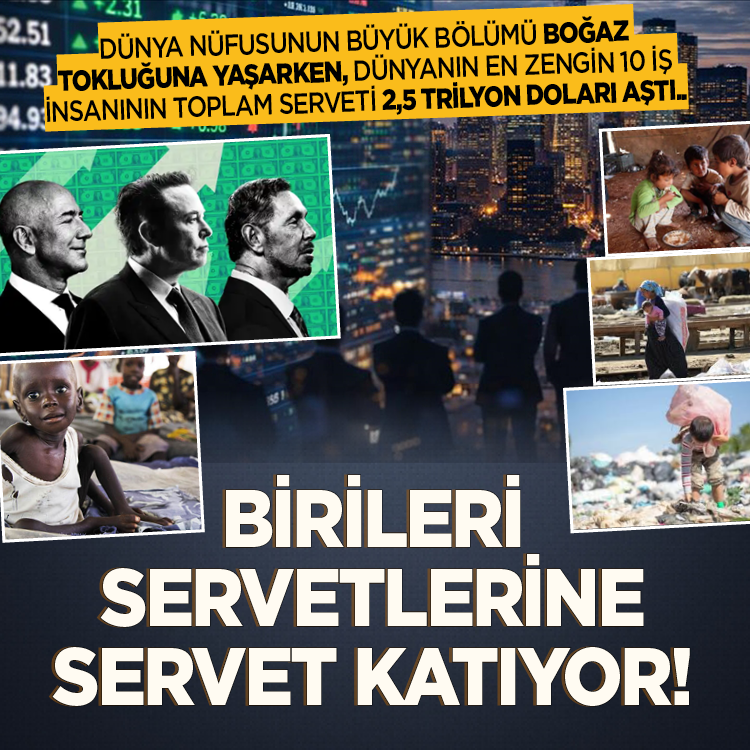 Uçurum derinleşiyor: 10 kişinin serveti 2,5 Trilyon Doları aştı! Birileri servetlerine servet katıyor!