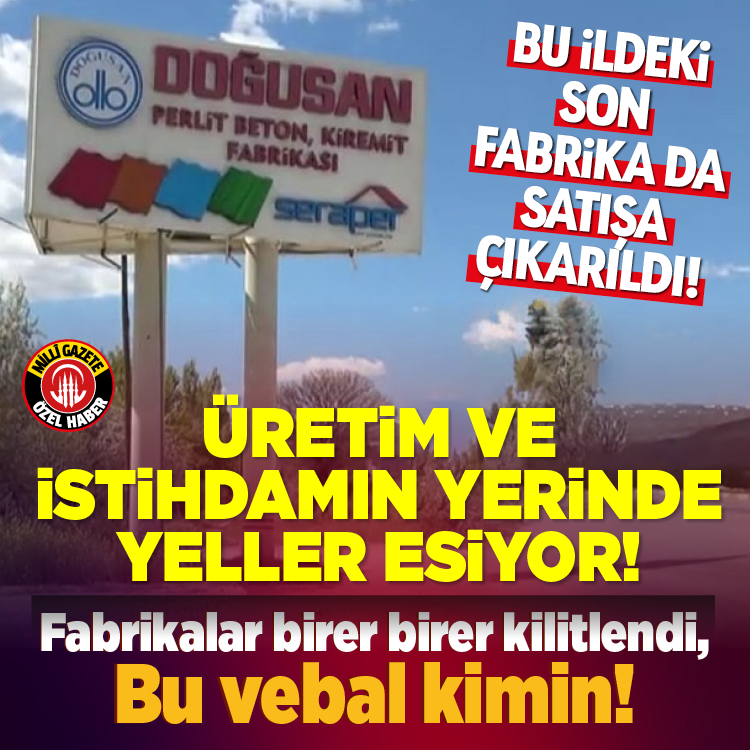 Bu ildeki son fabrika da satışa çıkarıldı! Üretim ve istihdamın yerinde yeller esiyor!  Bu vebal kimin!