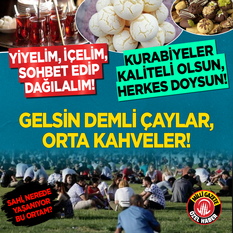 Gelsin demli çaylar, orta kahveler! Kurabiyeler kaliteli olsun, herkes doysun! Sahi, nerede yaşanıyor bu ortam?
