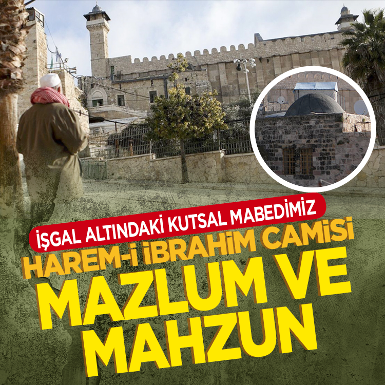 İşgal altındaki kutsal mabedimiz: Harem-i İbrahim Camisi mazlum ve mahsun