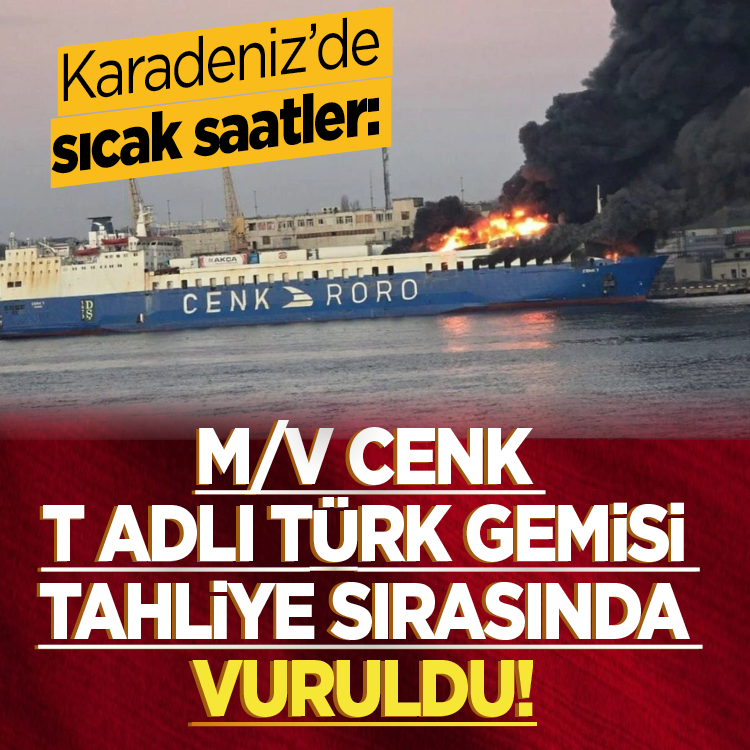 Karadeniz'de sıcak saatler: M/V CENK T adlı Türk gemisi tahliye sırasında vuruldu!