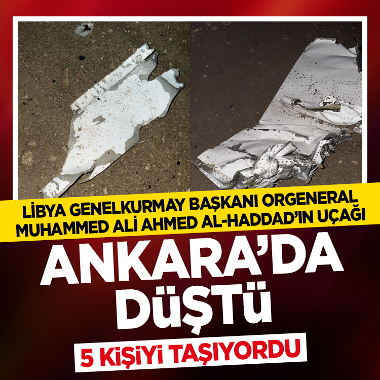 Libya Genelkurmay Başkanı’nı taşıyan uçak Ankara'da düştü! Jetin parçalarına ulaşıldı