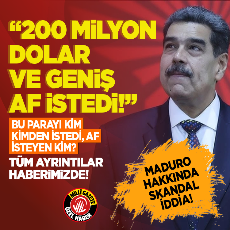 Maduro hakkında skandal iddia! 200 milyon dolar ve geniş af istedi! Bu parayı kim kimden istedi, af isteyen kim?