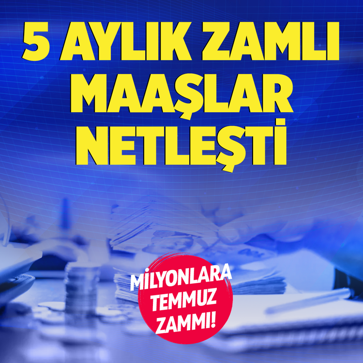 Milyonlara Temmuz zammı! 5 aylık zamlı maaşlar netleşti