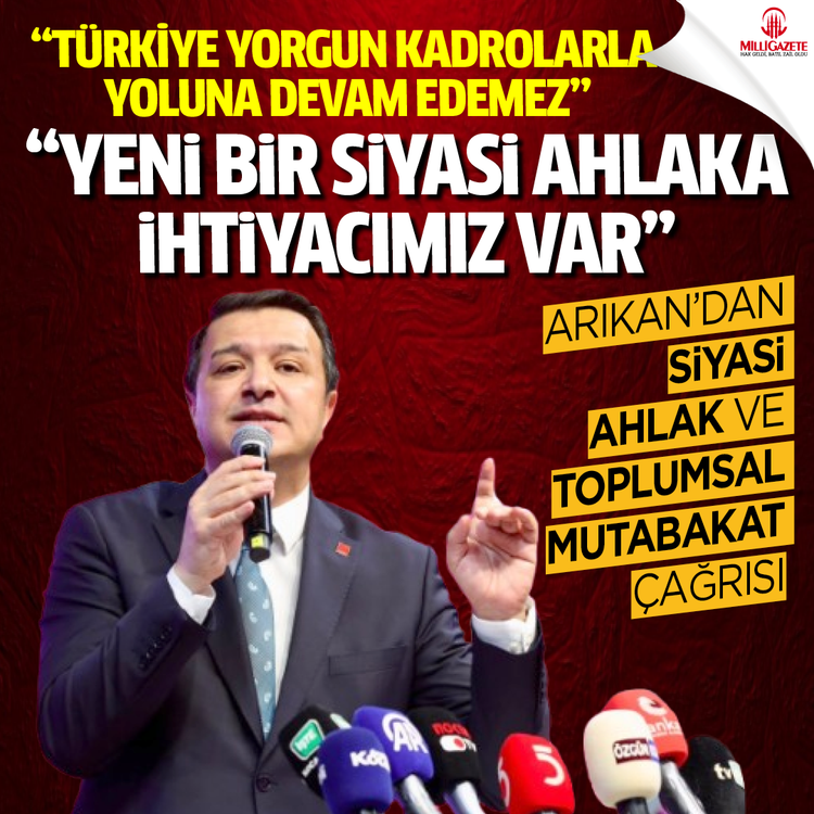 Arıkan'dan siyasi ahlak ve toplumsal mutabakat çağrısı: "Yeni bir siyasi ahlaka ihtiyacımız var!"