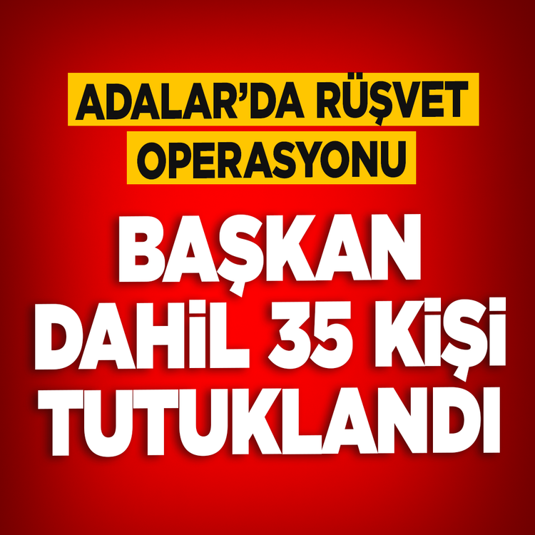 Adalar'da rüşvet depremi: Başkan dahil 35 kişi tutuklandı