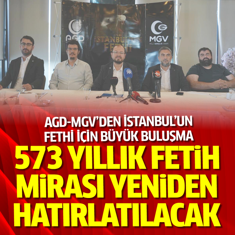 AGD-MGV'den İstanbul'un Fethi için büyük buluşma: 573 yıllık fetih mirası yeniden hatırlatılacak