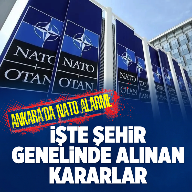 Ankara'da NATO alarmı: İşte şehir genelinde alınan kararlar