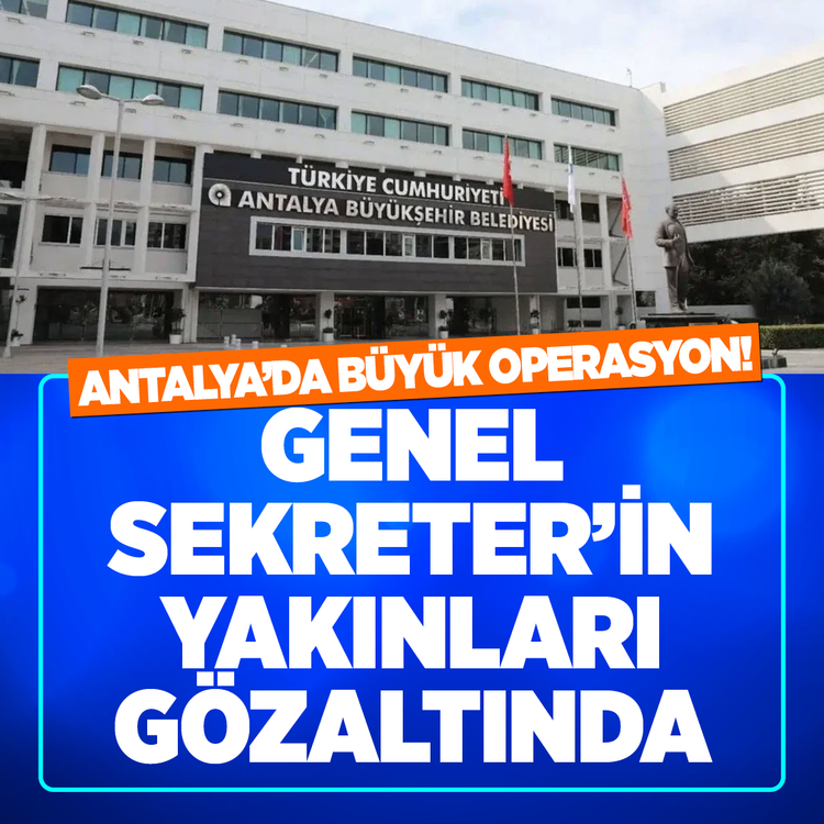 Antalya'da büyük operasyon! Genel Sekreter'in yakınları gözaltında