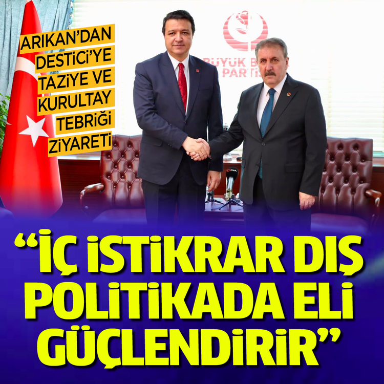 Arıkan'dan Destici'ye taziye ve kurultay tebriği ziyareti: İç istikrar dış politikada eli güçlendirir