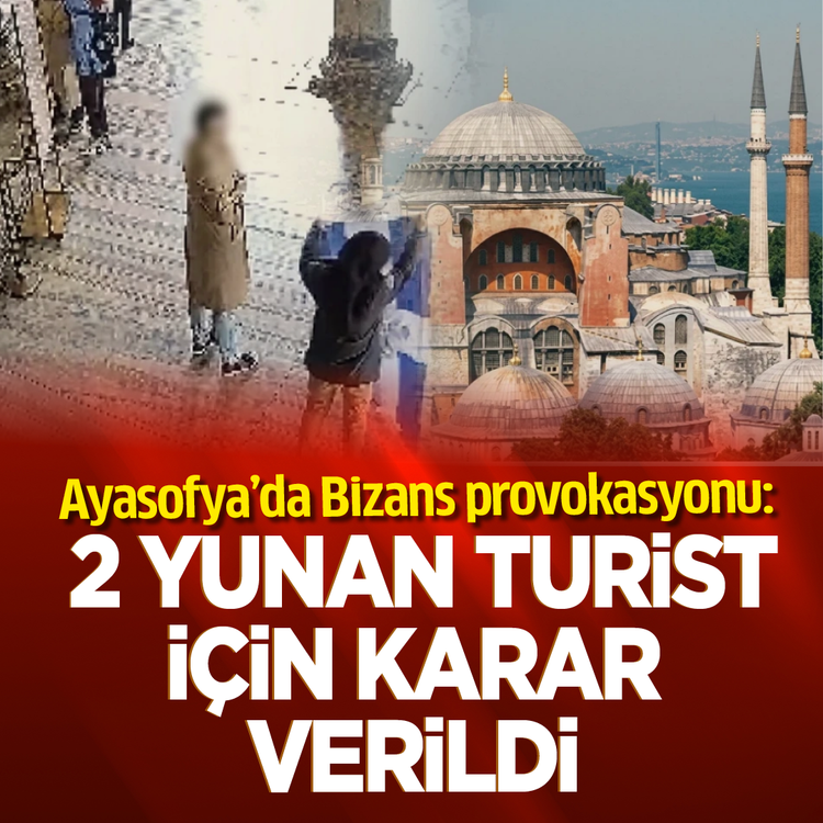 Ayasofya'da Bizans provokasyonu: 2 Yunan turist için karar verildi