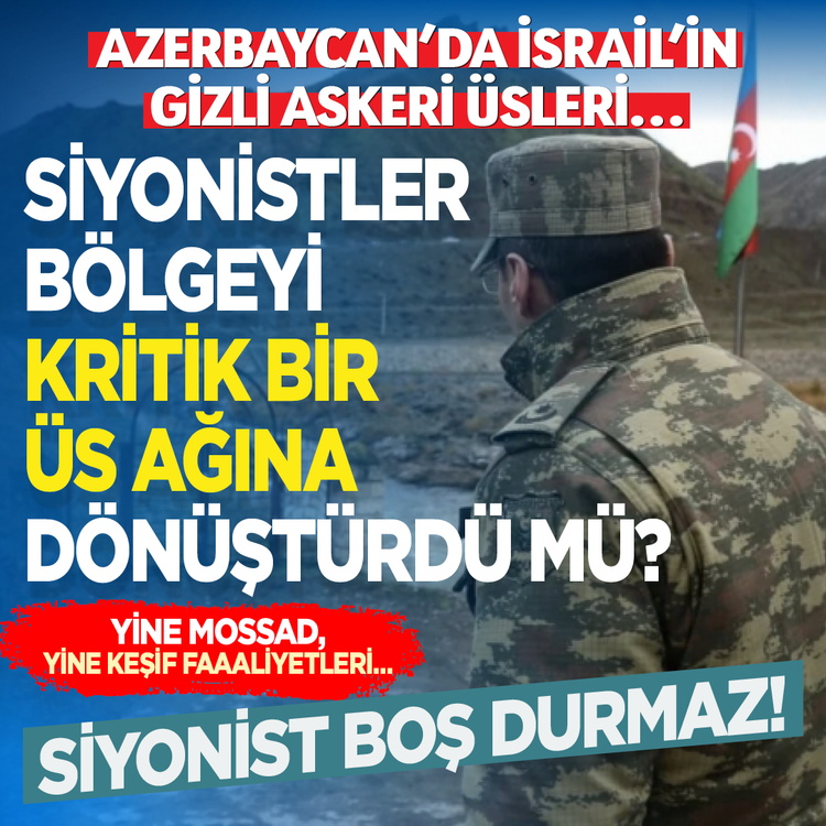 Azerbaycan'da İsrail'in gizli askeri üsleri... Siyonistler bölgeyi kritik bir üs ağına dönüştürdü mü? Yine Mossad, yine keşif faaliyetleri... Siyonist boş durmaz!