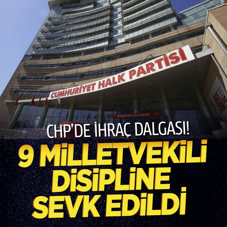 CHP'de ihraç dalgası! 9 milletvekili disipline sevk edildi