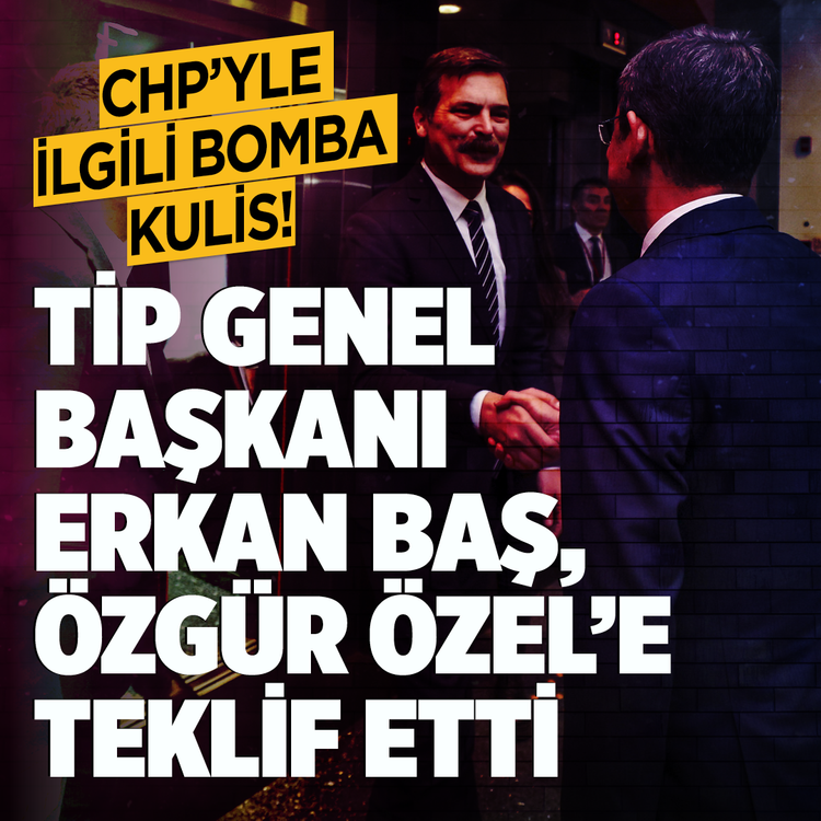 CHP'yle ilgili bomba kulis! TİP Genel Başkanı Erkan Baş Özgür Özel'e teklif etti