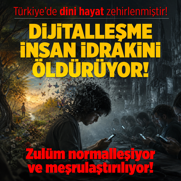 Türkiye’de dini hayat zehirlenmiştir! Dijitalleşme insan idrakini öldürüyor! Zulüm normalleşiyor ve meşrulaştırılıyor