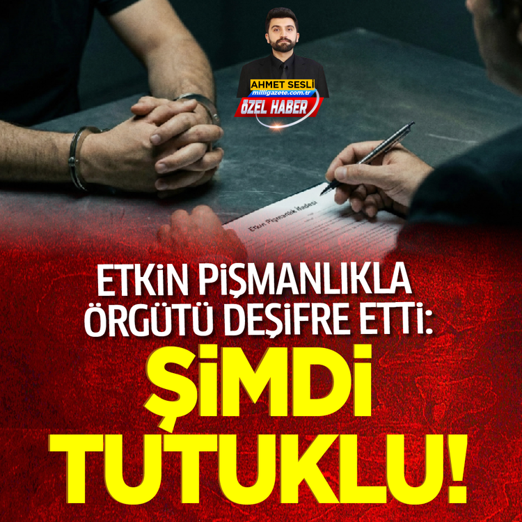 Etkin pişmanlıkla örgütü deşifre etti: Şimdi tutuklu!