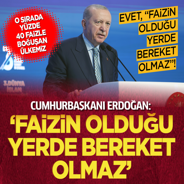 O sırada yüzde 40 faizle boğuşan ülkemiz... Cumhurbaşkanı Erdoğan: Faizin olduğu yerde bereket olmaz